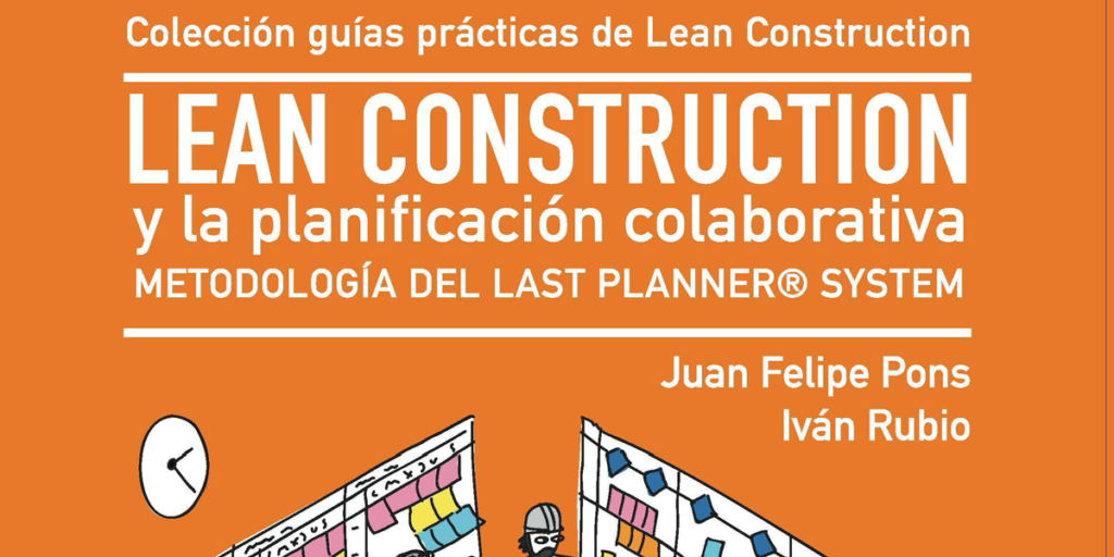 Lean Construction y la planificación colaborativa. Metodología del LAST PLANNER® SYSTEM